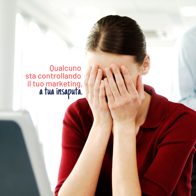 Qualcuno sta controllando il tuo Marketing, a tua insaputa!