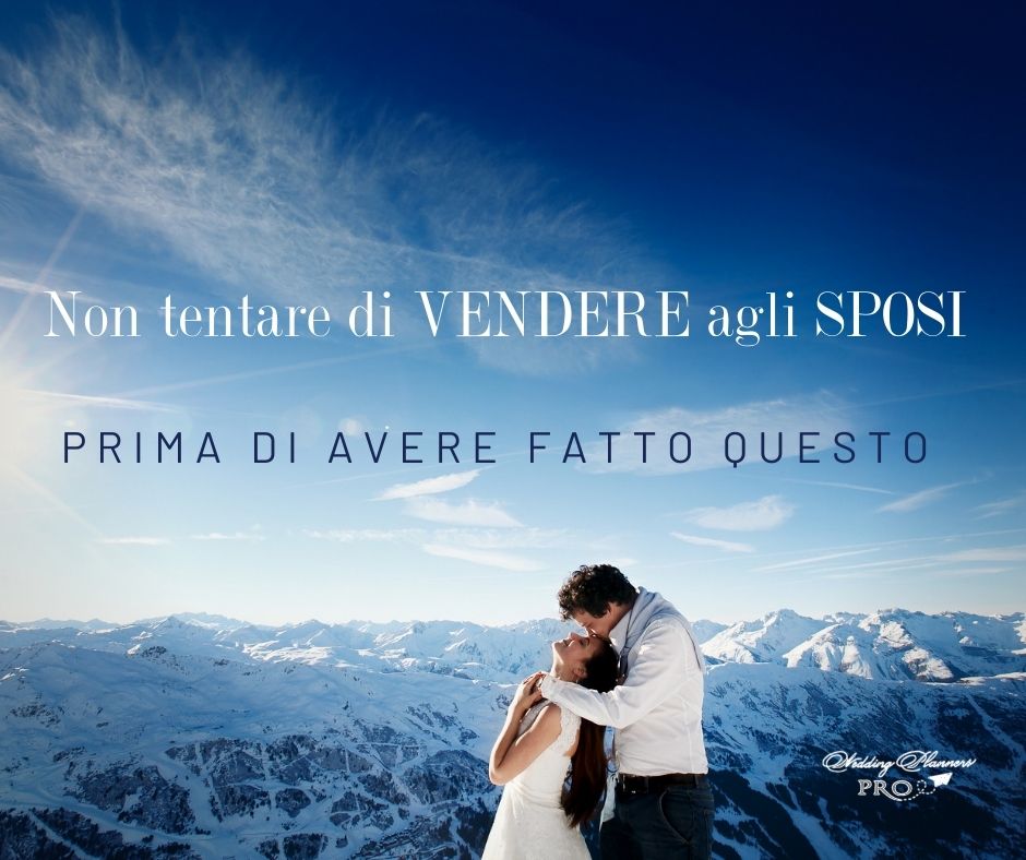 Non tentare di vendere agli Sposi prima di avere fatto questo.