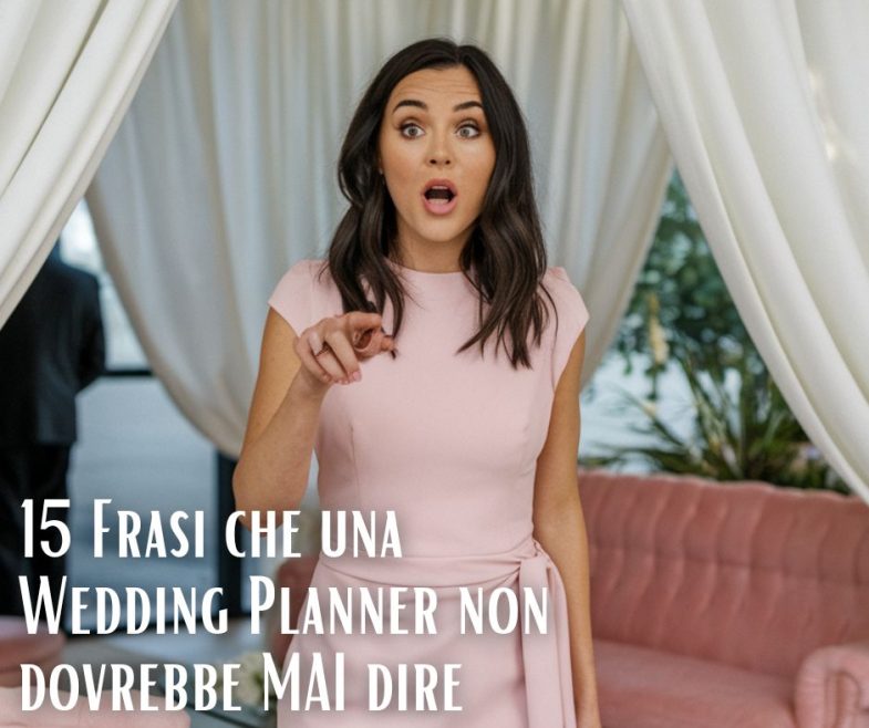 15 Frasi che una Wedding Planner non dovrebbe MAI dire